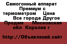 Самогонный аппарат “Премиум с термометром“ › Цена ­ 4 900 - Все города Другое » Продам   . Московская обл.,Королев г.